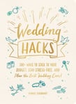 Maddie Eisenhart - Wedding Hacks 500+ Ways to Stick Your Budget, Stay Stress-Free, and Plan the Best Ever! Bok