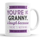 I Smile Because You're My Granny I Laugh Because There is Nothing You Can Do About It Mug Sarcasm Sarcastic Funny, Humour, Joke, Leaving Present, Friend Gift Cup Birthday Christmas, Ceramic Mugs