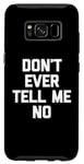 Galaxy S8 Don't Ever Tell Me No - Funny Saying Sarcastic Humor Novelty Case