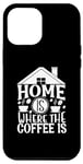 iPhone 14 Plus Home Is Where The Coffee Is Funny Quote Caffeine Lover Case