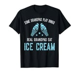 Some Grandpas Play Bingo Real Grandpas Eat Ice Cream T-Shirt