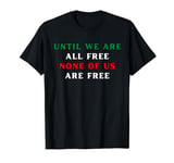 Until We Are All Free None Of Us Are Free Human Rights T-Shirt