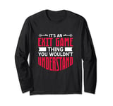 It's An Exit Game Thing You Wouldn't Understand Long Sleeve T-Shirt