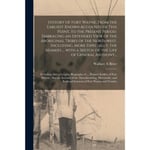 History of Fort Wayne, From the Earliest Known Accounts of This Point, to the Present Period. Embracing an Extended View of the Aboriginal Tribes of the Northwest, Including, More Especially, the Miamies ... With a Sketch of the Life of General Anthony...