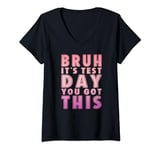 Womens Funny Bruh It’s Test Day You Got This Testing Day Teacher V-Neck T-Shirt