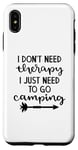 iPhone XS Max I Don't Need Therapy I Just Need To Go Camping Funny Outdoor Case