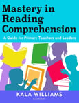 Kala Williams - Mastery in Reading Comprehension A guide for primary teachers and leaders Bok