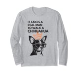 It Takes A REAL MAN To Walk a Chihuahua funny dog lover Long Sleeve T-Shirt