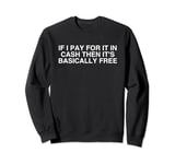 If I Pay For It In Cash Then It's Basically Free Girl Math Sweatshirt