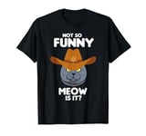 Not so funny meow is it, funny British Shorthair cat T-Shirt