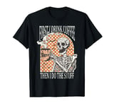 First I Drink Coffee Then I Do the Stuff Skeleton Halloween T-Shirt