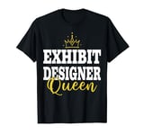Funny EXHIBIT DESIGNER Queen T-Shirt