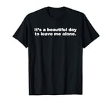 It's a Beautiful Day To Leave Me Alone Funny Introvert Humor T-Shirt