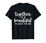 Together Is A Beautiful Place to Be Women's Men's & Kid's T-Shirt
