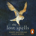 Robert Macfarlane - The Lost Spells An enchanting, beautiful book for lovers of the natural world Bok