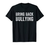 Bring Back Bullying T-Shirt