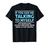 Funny If You See Me Talking To Myself Self Employed T-Shirt