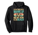 I'm Tired Of Waking Up And Not Being At The Beach Summer Pullover Hoodie