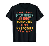 If You Think I'm An idiot You Should Meet My Brother Funny T-Shirt