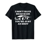 I Don't Have Road Rage You're Just an Idiot Fast Sports Car T-Shirt