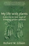 Richard W. Gibson - My Life with Plants A journey to new ways of breeding garden varieties Bok