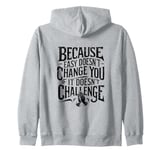 Because Easy Doesn't Change You If It Doesn't Challenge Zip Hoodie
