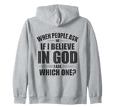 When People Ask Me If I Believe In God, I Ask, 'Which One?' Zip Hoodie
