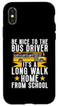 Coque pour iPhone X/XS Soyez gentil avec le chauffeur de bus, c'est une longue promenade à la maison chauffeur de bus