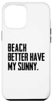 Coque pour iPhone 13 Pro Max Summer Funny - Beach Better Have My Sunny