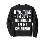 If You Think Im An idiot You Should Meet My Girlfriend Funny Sweatshirt