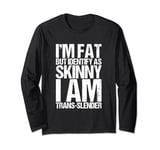 I'm Fat But Identify As Skinny I Am Trans-Slender Long Sleeve T-Shirt