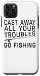 Coque pour iPhone 11 Pro Max Cast Away All Your Troubles Go Fishing – Funny Fisherman