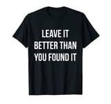 Leave It Better Than You Found It T Shirt T-Shirt