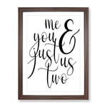 Me And You Just Us Two Typography Quote Framed Wall Art Print, Ready to Hang Picture for Living Room Bedroom Home Office Décor, Walnut A2 (64 x 46 cm)
