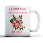 in a World Where You can be Anything, be Kind (Mental Health Awareness) - Flowers - Printed Mug by Finger Prints