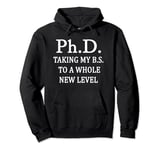 Phd Taking My BS To A Whole New Level PHD Student New PhD Dr Pullover Hoodie