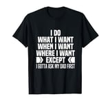 I Do What When Where I Want Except I Gotta Ask My Dad First T-Shirt