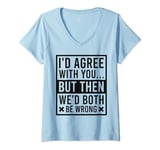 Womens I'd Agree With You But Then We'd Both Be Wrong Funny Humor V-Neck T-Shirt
