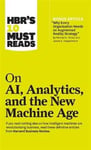 HBR's 10 Must Reads on AI, Analytics, and the New Machine Age (with bonus article "Why Every Company Needs an Augmented Reality Strategy" by Michael E. Porter and James E. Heppelmann)