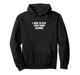 I need to stay away from alcohol Pullover Hoodie