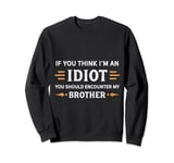 If You Think I'm An Idiot You Should Encounter My Brother Sweatshirt