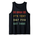 Bruh It’s Test Day You Got This Testing Day Teacher Tank Top