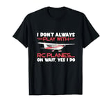 Airplane RC Plane I Don't Always Play Remote Control Plane T-Shirt