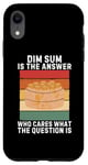 iPhone XR Vintage Dim Sum Is The Answer Who Cares What The Question Is Case