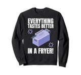 Everything Tastes Better In A Deep Fryer & Funny Deep Fried Sweatshirt