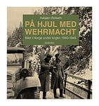 På hjul med Wehrmacht - biler i Norge under krigen 1940-1945