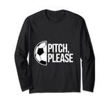 Pitch please soccer football goal striker funny athlete ball Long Sleeve T-Shirt