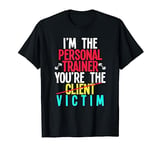 Im The Personal Trainer You Are The Victim Personal Trainer T-Shirt