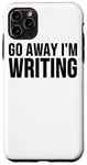 Coque pour iPhone 11 Pro Max Go Away I'm Writing - Drôle d'écrivain