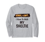 Sorry I Can't I Have To Walk My Sheltie Funny Excuse Long Sleeve T-Shirt